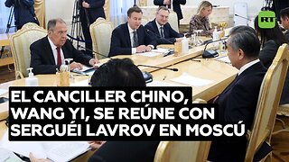 Serguéi Lavrov se reúne con su homólogo chino en Moscú