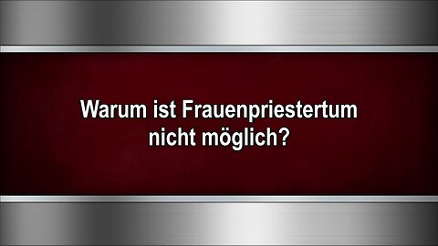 Warum ist Frauenpriestertum nicht möglich?