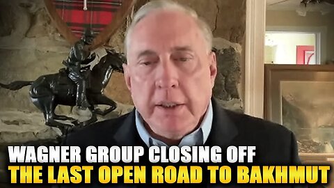 Douglas Macgregor - Wagner Group Closing off The Last Open Road to Bakhmut