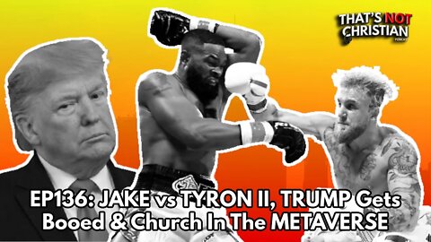 EP136: JAKE vs TYRON II, TRUMP Gets Booed & Church In The METAVERSE