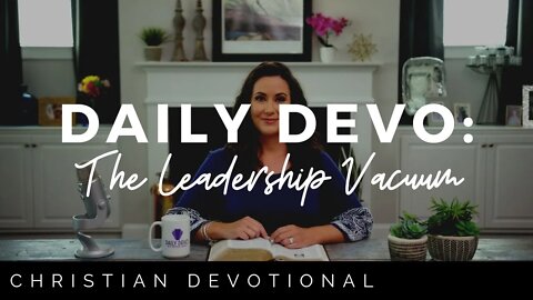 THE LEADERSHIP VACUUM | CHRISTIAN DEVOTIONALS