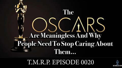 The Oscars Are Meaningless And Why People Need To Stop Caring About Them||TMRP Episode 0020