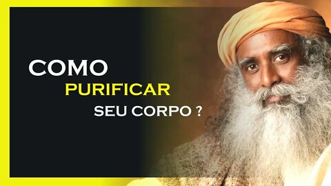 COMO PURIFICAR SEU CORPO, SADHGURU DUBLADO, MOTIVAÇÃO MESTRE