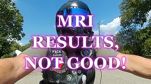MRI RESULTS, NOT GOOD!