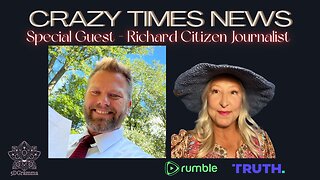 CRAZY TIMES NEWS - Special Guest RICHARD CITIZEN JOURNALIST
