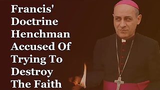 Francis' Doctrine Henchman Accused Of Trying To Destroy The Faith