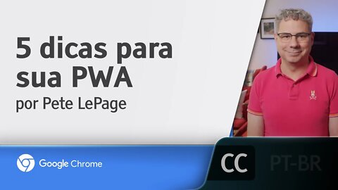 5 dicas para sua PWA [LEGENDADO] - Pete LePage, Google Chrome Developers