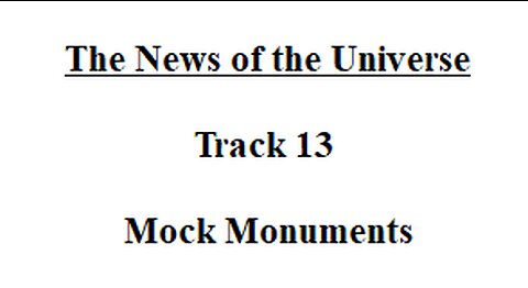 Track 13 Mock Monuments - The News of the Universe