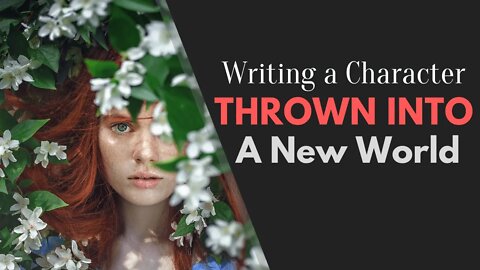 Writing a Character Thrown Into a New World - Writing Today