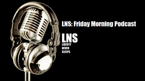 LNS: Friday Morning Podcast 04/21/22 Vol.12 #075