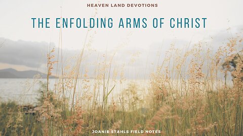 Heaven Land Devotions - The Enfolding Arms of Christ