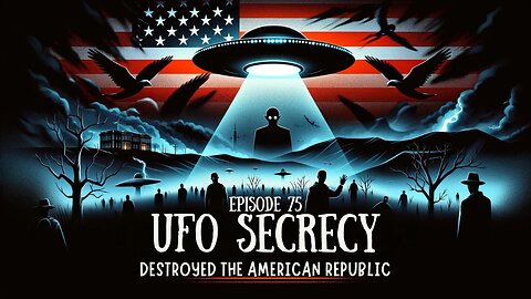 Episode 75 - UFO Secrecy Destroyed the American Republic | Uncovering Anomalies Podcast (UAP)