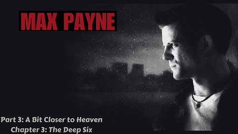 Max Payne - Part 3: A Bit Closer to Heaven - Chapter 3: The Deep Six