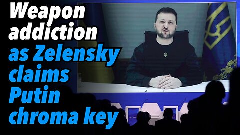 Weapon addiction as Zelensky claims Putin chroma key