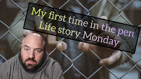 my first time in the pen - life story Monday