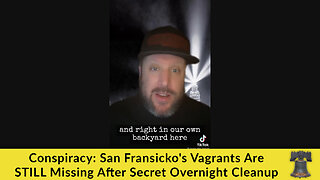 Conspiracy: San Fransicko's Vagrants Are STILL Missing After Secret Overnight Cleanup