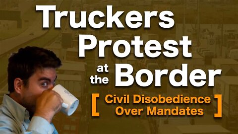 Truckers protest at the border [ Civil disobedience over mandates ]