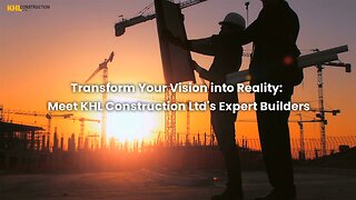 Transform Your Vision Into Reality: Meet KHL Construction Ltd's Expert Builders