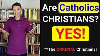 Are Catholics Christians (Yes! The ORIGINAL Christians!)