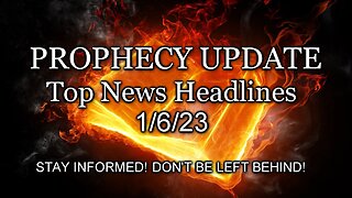 Prophecy Update Top News Headlines - 1/6/23