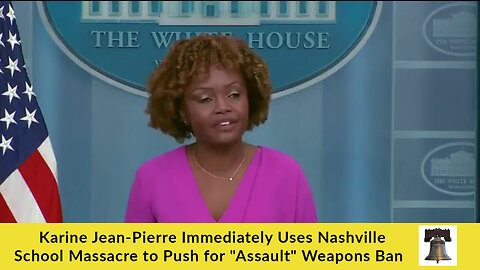 Karine Jean-Pierre Immediately Uses Nashville School Massacre to Push for "Assault" Weapons Ban