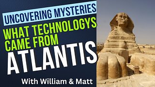 UNCOVERING MYSTERIES WHAT TECHNOLOGYS CAME FROM ATLANTIS | with William & Matt