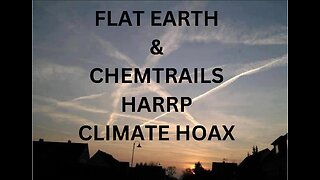 FLAT EARTH & CHEMTRAILS, HARRP , CLIMATE HOAX