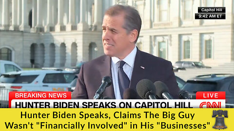 Hunter Biden Speaks, Claims The Big Guy Wasn't "Financially Involved" in His "Businesses"