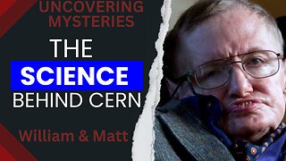 UNCOVERING MYSTERIES, THE SCIENCE BEHIND CERN | with William & Matt