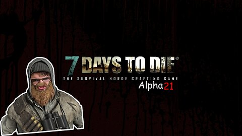 ALPHA 21 IS HERE! IVE NEVER BEEN MORE EXCITED IN MY LIFE! - 7 Days To Die: Alpha 21