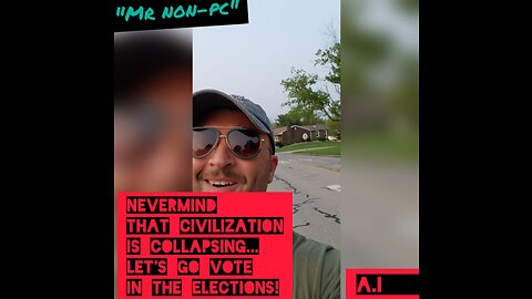 MR. NON-PC - Nevermind That Civilization Is Collapsing...Let's Go Vote!