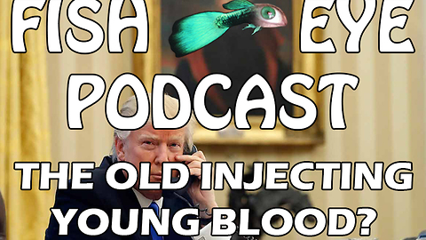 Fisheye Podcast - Old People Injecting Young People's Blood?! And Fisher Drinks Breast Milk