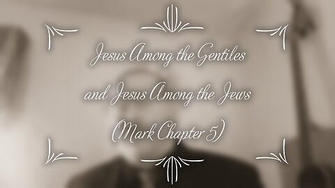 Jesus Among the Gentiles and Jesus Among the Jews (Mark Chapter 5)