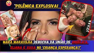 Bomba! #maramaravilha , causa alvoroço criticar união#Angélica, #Xuxa #eliana no 'Criança Esperança