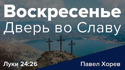 Воскресенье - Дверь во Славу - Луки 24:26 - Павел Хорев (Pavel Horev)