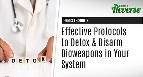 DIR-EP:7 Bonus: – Effective Protocols to Detox & Disarm Bioweapons in Your System