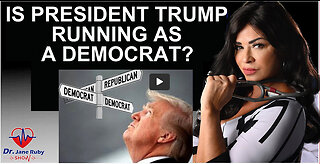 IS PRESIDENT TRUMP RUNNING AS A DEMOCRAT?