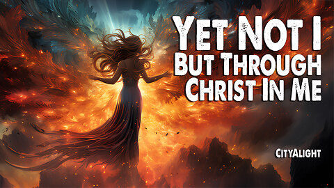 Yet Not I But Through Christ in Me | CityAlight (Worship Lyric Video)