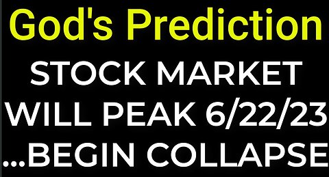 Prediction: STOCK MARKET WILL PEAK 6/22/23 ...BEGIN COLLAPSE