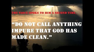 What God calls clean let no man call unclean Acts 10