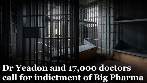 Dr Yeadon and 17,000 doctors call for indictment of Big Pharma