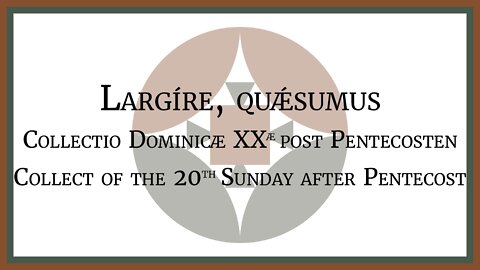 Largíre, quǽsumus - Collectio Dominicæ XXæ post Pentecosten - Collect of the 20th Sunday after Pent.