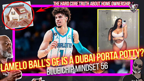 LaMelo Ball's GF Is A Dubai Porter Potty? | Hardcore Truth About Homeownership (BCM 56)