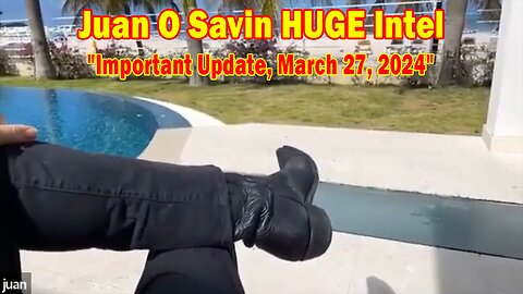 Juan O Savin HUGE Intel: "Juan O Savin Important Update, March 27, 2024"