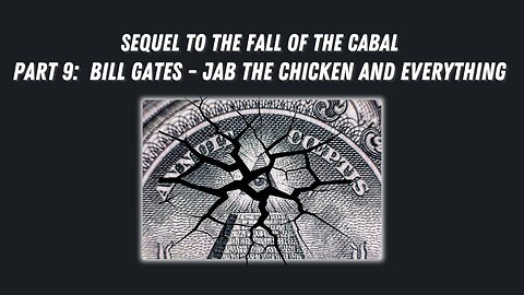 Sequel to the Fall of the Cabal - Part 9: Bill Gates - Jab the Chicken and Everything