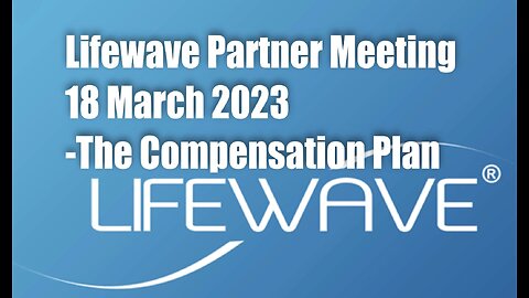 LifeWave Partner meeting 18 March 2023 – The Compensation Plan (Edited version)