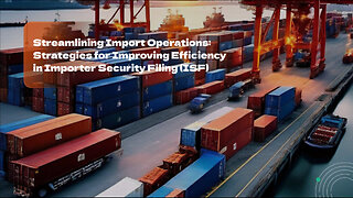 Key Strategies for Enhancing Importer Security Filing (ISF)