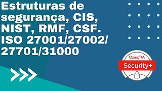 Comptia Security+ SY0-601: Domínio 5 - Item 5.2 - Parte 2 - Estruturas de segurança, NIST, RMF e CSF