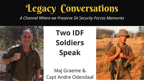 Legacy Conversations - Two IDF members speak - Maj Graeme and Capt Andre Odendaal