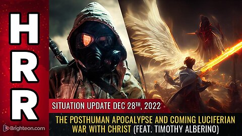 Situation Update, Dec 28, 2022 - The Posthuman Apocalypse and coming Luciferian War with Christ...